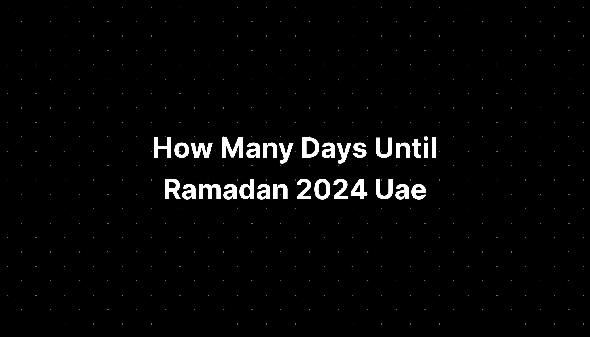 How Many Days Until Ramadan 2024 Uae PELAJARAN